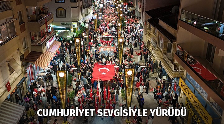 CUMHURİYET SEVGİSİYLE YÜRÜDÜ