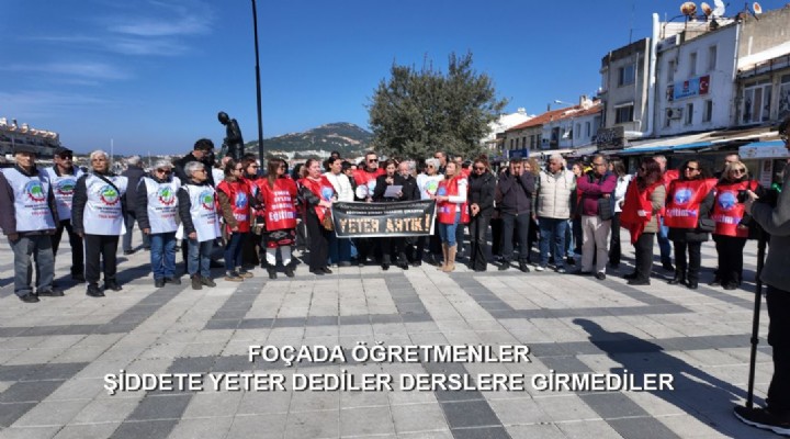 FOÇADA ÖĞRETMENLER ŞİDDETE YETER DEDİLER DERSLERE GİRMEDİLER