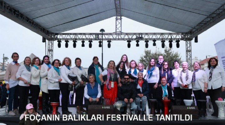 FOÇANIN BALIKLARI FESTİVALLE TANITILDI