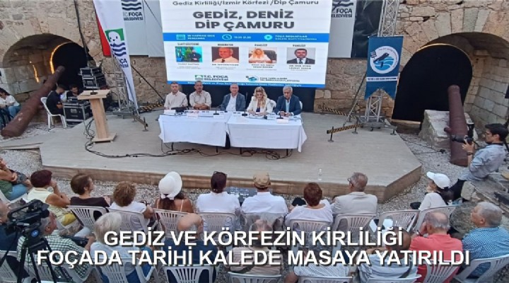 GEDİZ VE KÖRFEZİN KİRLİLİĞİ FOÇADA TARİHİ KALEDE MASAYA YATIRILDI