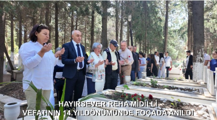 HAYIRSEVER REHA MİDİLLİ VEFATININ 14.YILDÖNÜMÜNDE FOÇADA ANILDI