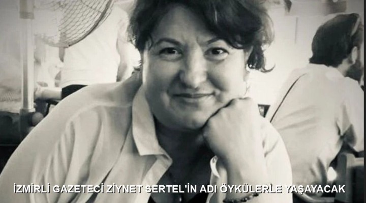 İZMİRLİ GAZETECİ ZİYNET SERTEL’İN ADI ÖYKÜLERLE YAŞAYACAK