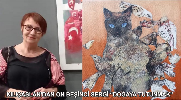 KILIÇASLAN’DAN ON BEŞİNCİ SERGİ ANKARA’DA  'DOĞAYA TUTUNMAK'