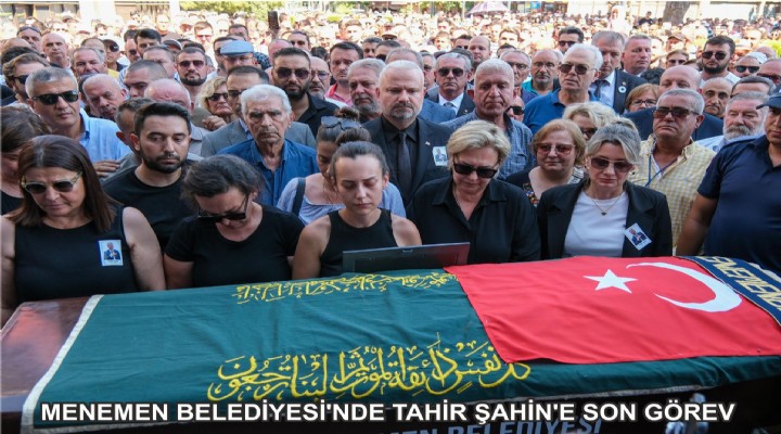 MENEMEN BELEDİYESİ'NDE TAHİR ŞAHİN’E SON GÖREV