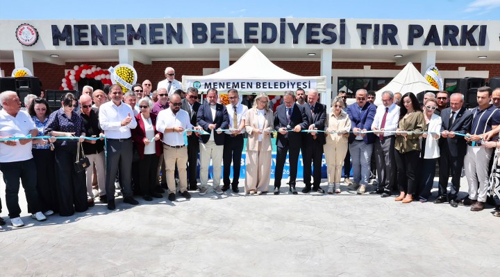 MENEMEN BELEDİYESİ’NİN100 ARAÇ KAPASİTELİ TIR PARKI TÖRENLE HİZMETE AÇILDI