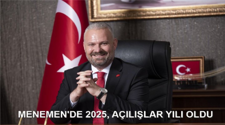 MENEMEN'DE 2025, AÇILIŞLAR YILI OLDU