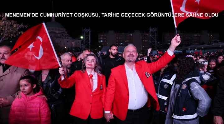 MENEMEN'DE CUMHURİYET COŞKUSU, TARİHE GEÇECEK GÖRÜNTÜLERE SAHNE OLDU