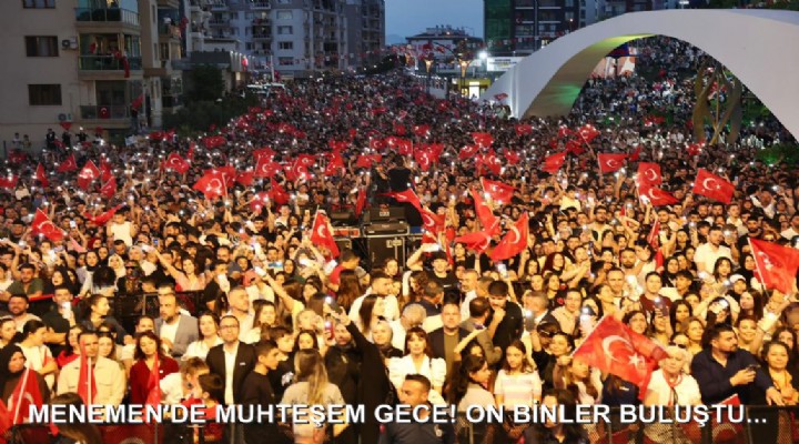 MENEMEN'DE MUHTEŞEM GECE! ON BİNLER BULUŞTU...