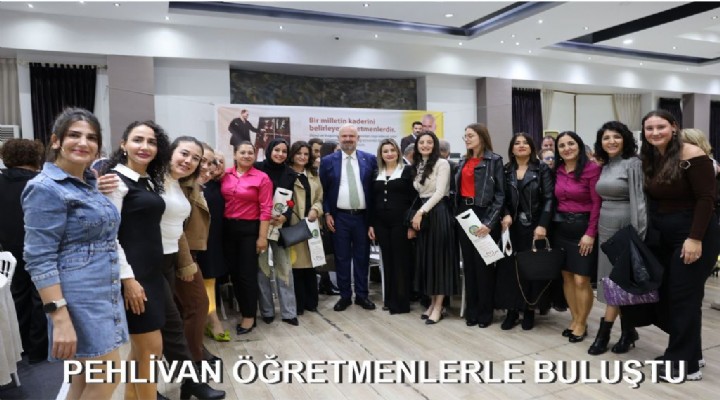 PEHLİVAN ÖĞRETMENLERLE BULUŞTU